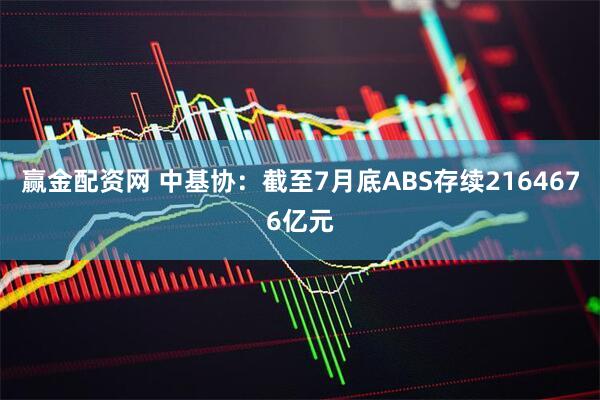 赢金配资网 中基协：截至7月底ABS存续2164676亿元