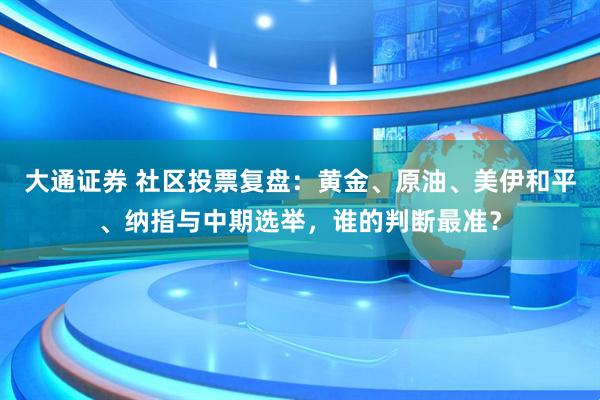 大通证券 社区投票复盘:黄金、原油、美伊和平、纳指与中期选举,谁的判断最准?